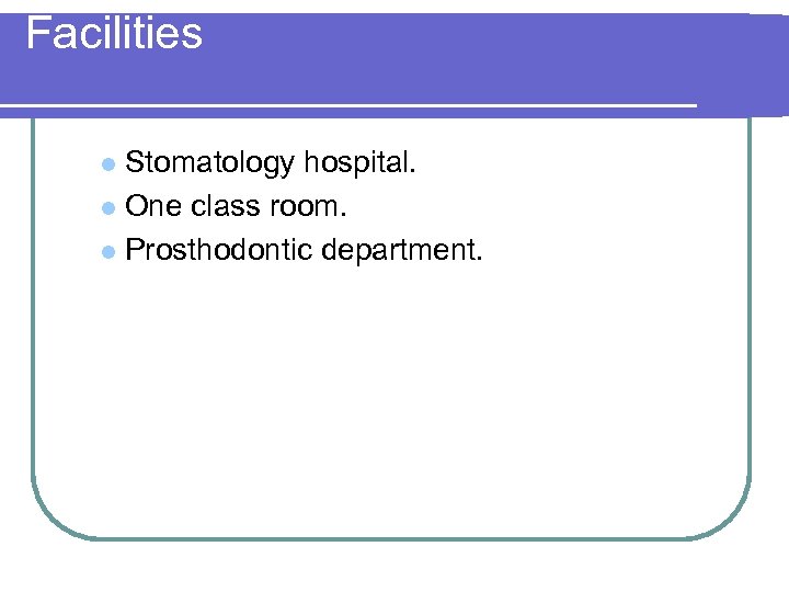 Facilities Stomatology hospital. l One class room. l Prosthodontic department. l 