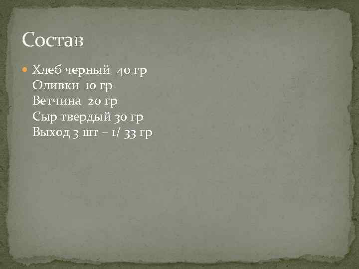 Состав Хлеб черный 40 гр Оливки 10 гр Ветчина 20 гр Сыр твердый 30