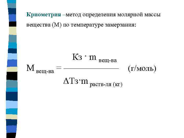 Криометрия –метод определения молярной массы вещества (М) по температуре замерзания: Кз · m вещ-ва