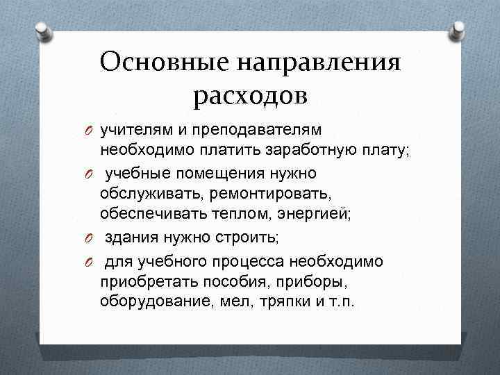 Основные направления расходов O учителям и преподавателям необходимо платить заработную плату; O учебные помещения