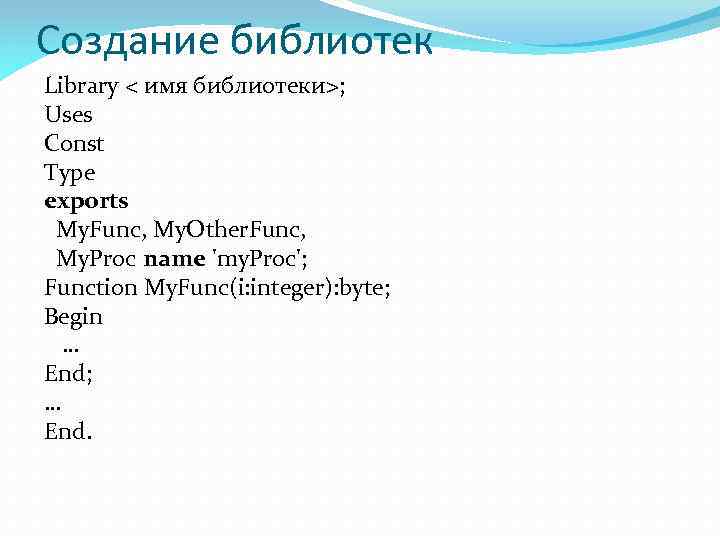Создание библиотек Library < имя библиотеки>; Uses Const Type exports My. Func, My. Other.