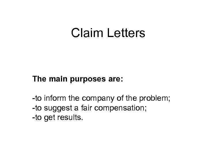 Claim Letters The main purposes are: -to inform the company of the problem; -to