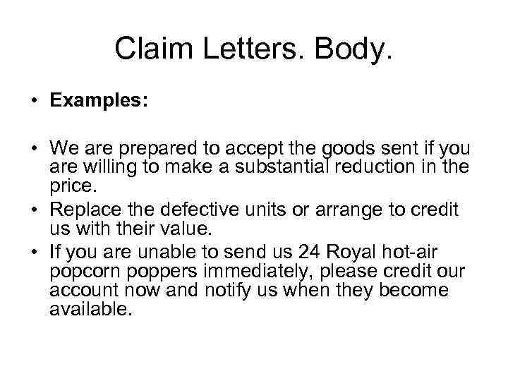 Claim Letters. Body. • Examples: • We are prepared to accept the goods sent