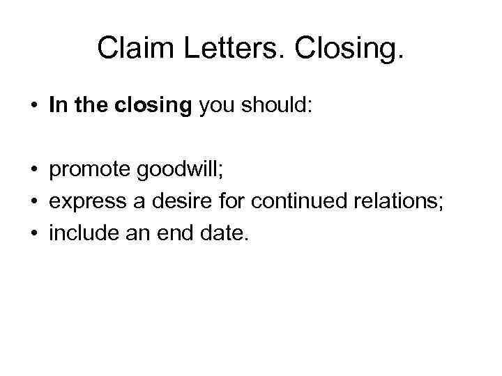 Claim Letters. Closing. • In the closing you should: • promote goodwill; • express