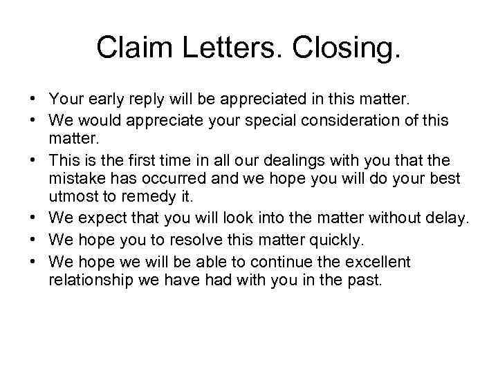 Claim Letters. Closing. • Your early reply will be appreciated in this matter. •