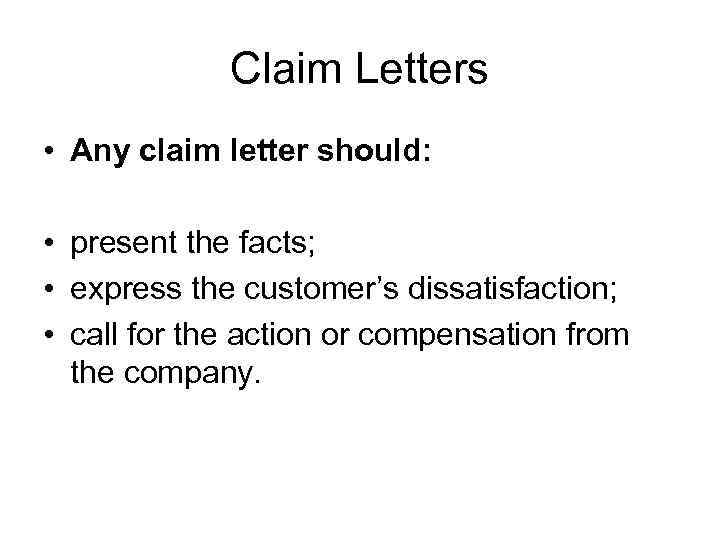 Claim Letters • Any claim letter should: • present the facts; • express the