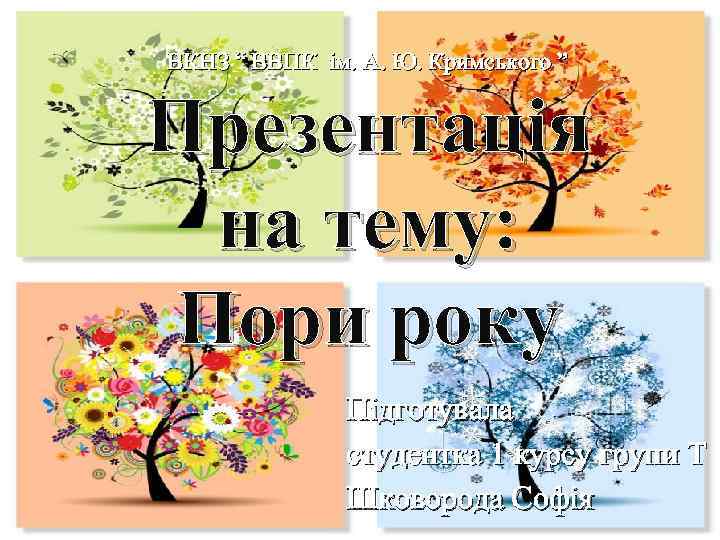 ВКНЗ “ ВВПК ім. А. Ю. Кримського ” Презентація на тему: Пори року Підготувала