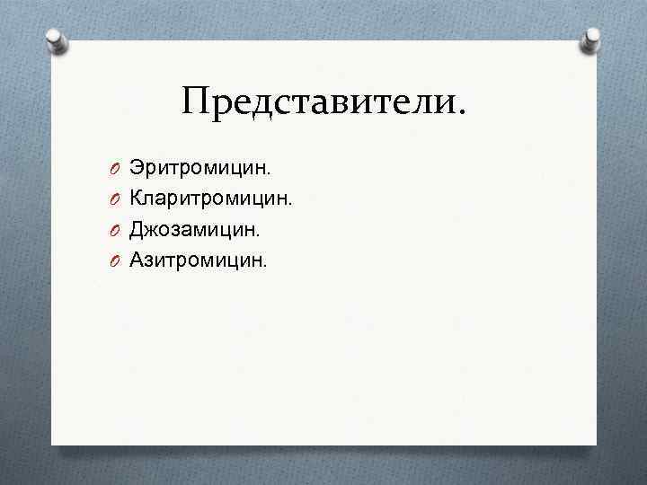 Представители. O Эритромицин. O Кларитромицин. O Джозамицин. O Азитромицин. 