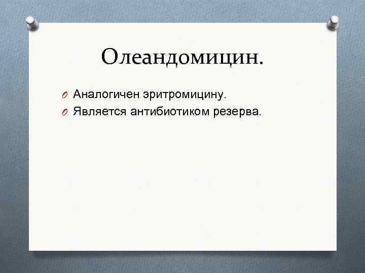 Олеандомицин. O Аналогичен эритромицину. O Является антибиотиком резерва. 