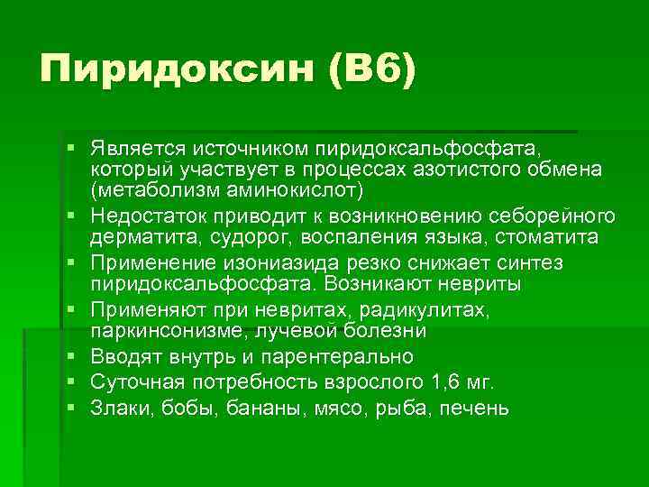 Пиридоксин (В 6) § Является источником пиридоксальфосфата, который участвует в процессах азотистого обмена (метаболизм