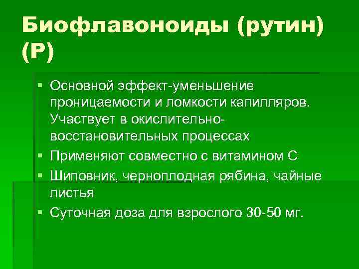 Биофлавоноиды (рутин) (P) § Основной эффект-уменьшение проницаемости и ломкости капилляров. Участвует в окислительновосстановительных процессах