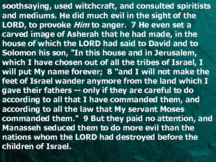 soothsaying, used witchcraft, and consulted spiritists and mediums. He did much evil in the