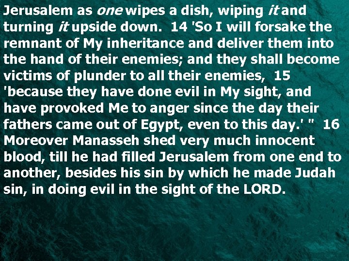 Jerusalem as one wipes a dish, wiping it and turning it upside down. 14