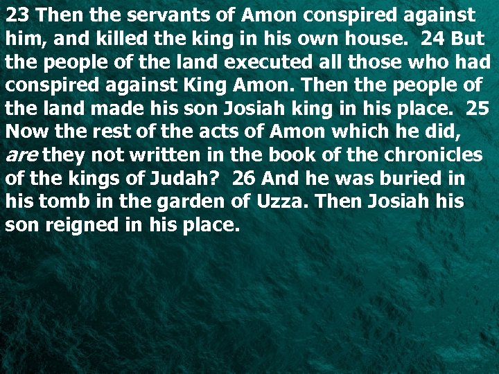 23 Then the servants of Amon conspired against him, and killed the king in