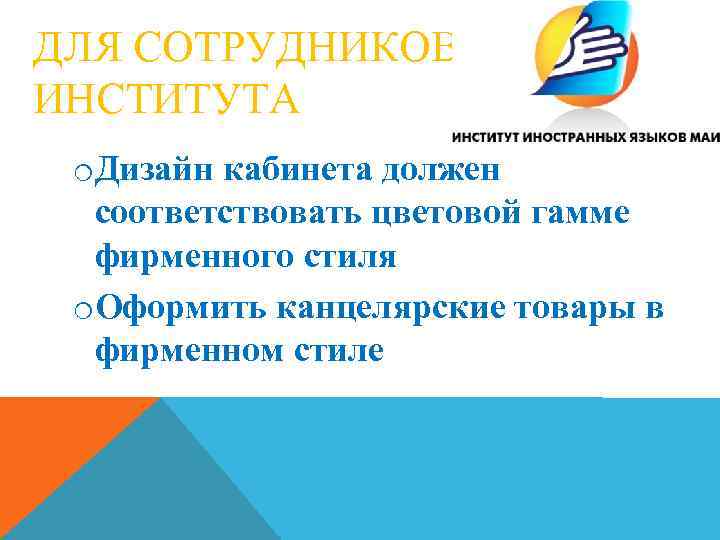 ДЛЯ СОТРУДНИКОВ ИНСТИТУТА o. Дизайн кабинета должен соответствовать цветовой гамме фирменного стиля o. Оформить
