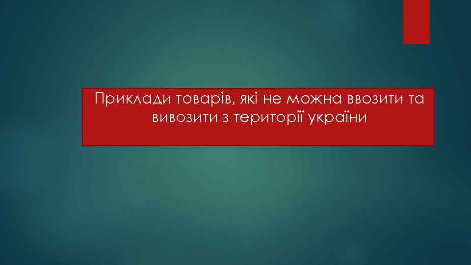 Приклади товарів, які не можна ввозити та вивозити з території україни 