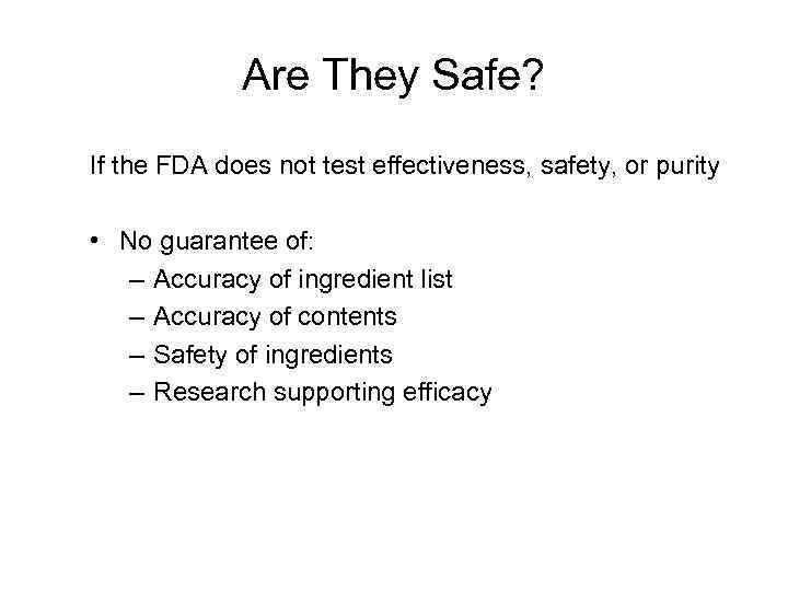 Are They Safe? If the FDA does not test effectiveness, safety, or purity •