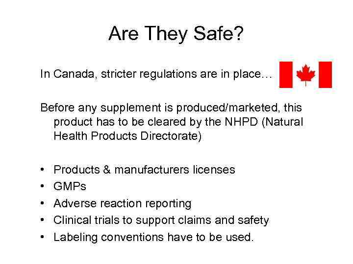 Are They Safe? In Canada, stricter regulations are in place… Before any supplement is