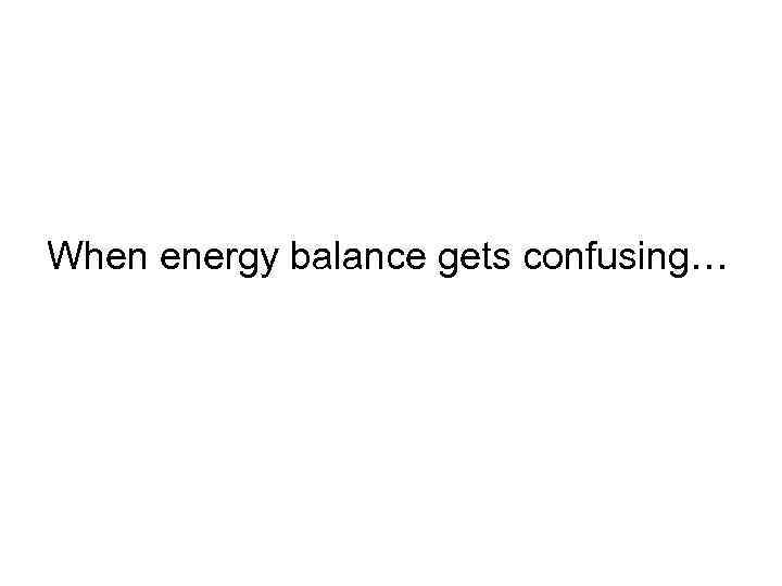 When energy balance gets confusing… 