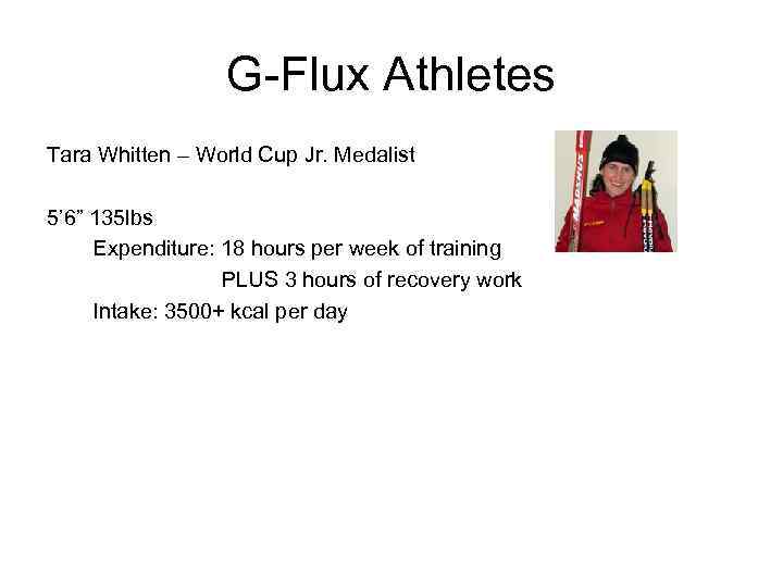 G-Flux Athletes Tara Whitten – World Cup Jr. Medalist 5’ 6” 135 lbs Expenditure:
