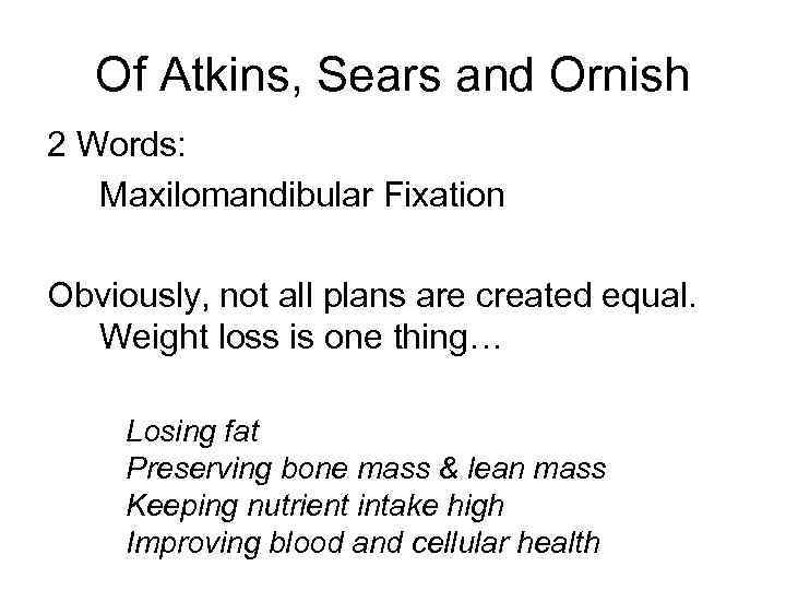 Of Atkins, Sears and Ornish 2 Words: Maxilomandibular Fixation Obviously, not all plans are
