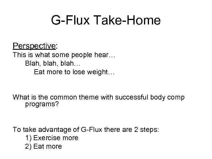 G-Flux Take-Home Perspective: This is what some people hear… Blah, blah… Eat more to