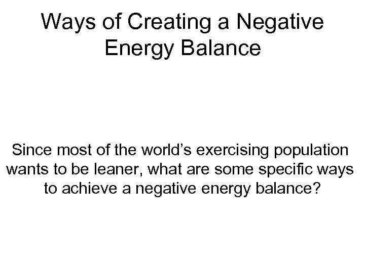 Ways of Creating a Negative Energy Balance 1) Be born with a genetically fast