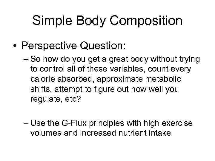 Simple Body Composition • Perspective Question: – So how do you get a great