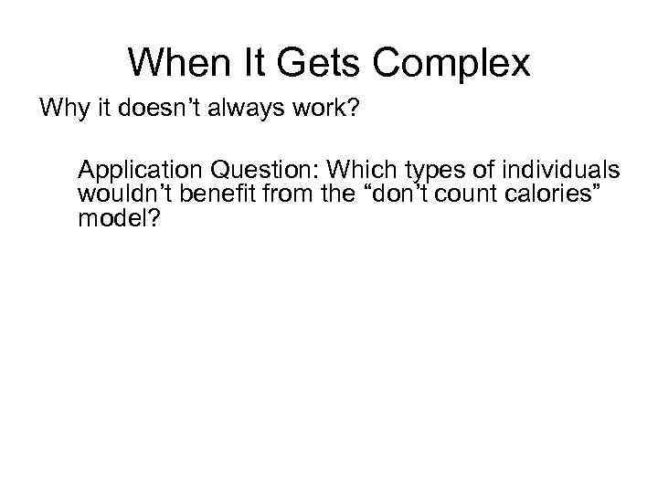 When It Gets Complex Why it doesn’t always work? Application Question: Which types of