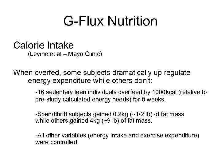 G-Flux Nutrition Calorie Intake (Levine et al – Mayo Clinic) When overfed, some subjects