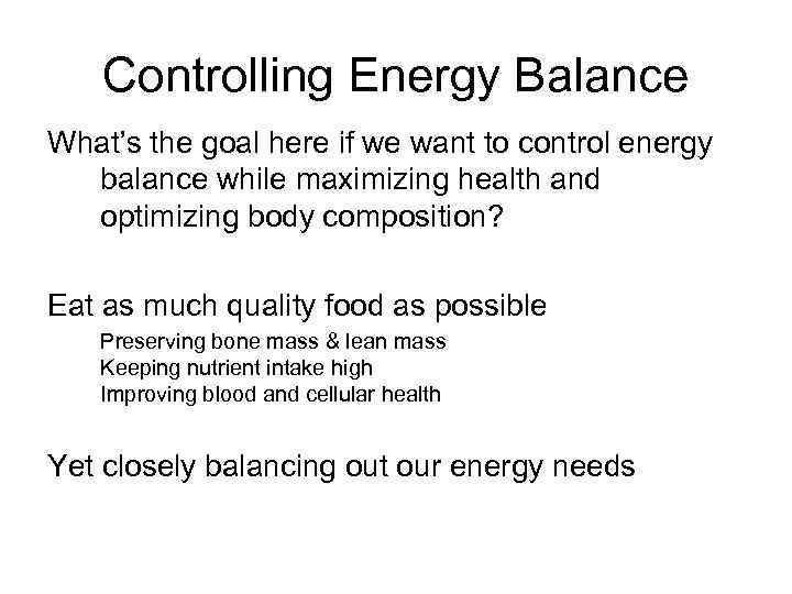 Controlling Energy Balance What’s the goal here if we want to control energy balance