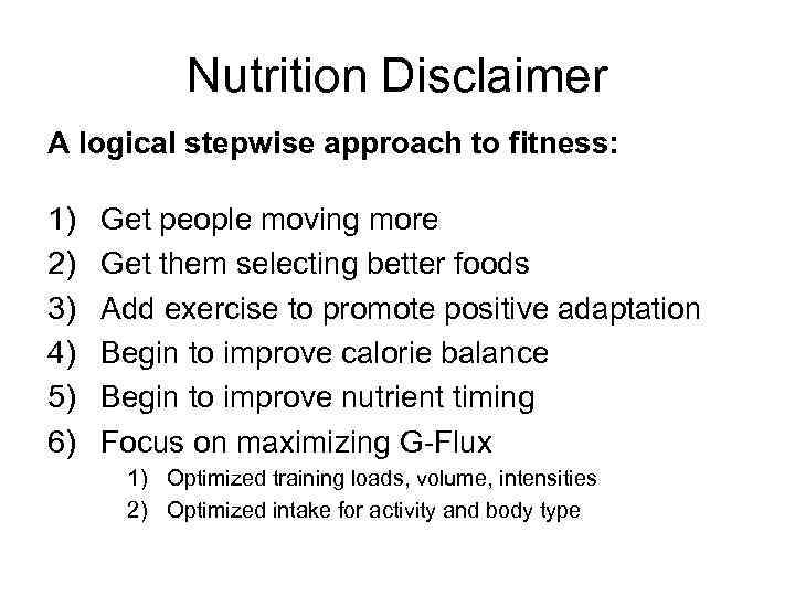 Nutrition Disclaimer A logical stepwise approach to fitness: 1) 2) 3) 4) 5) 6)