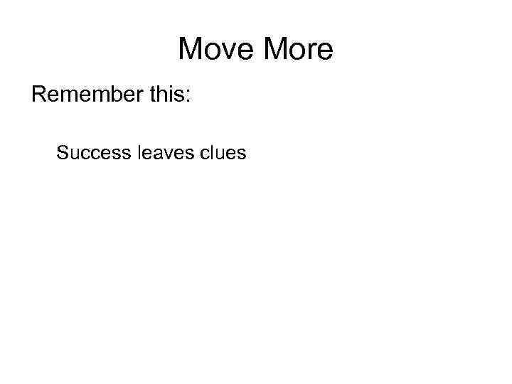 Move More Remember this: Success leaves clues 