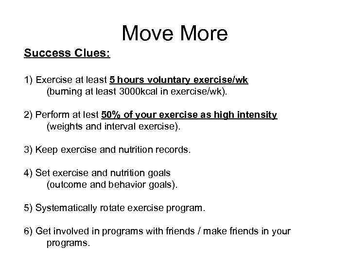 Move More Success Clues: 1) Exercise at least 5 hours voluntary exercise/wk (burning at