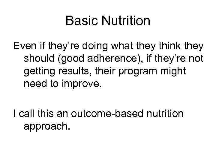 Basic Nutrition Even if they’re doing what they think they should (good adherence), if