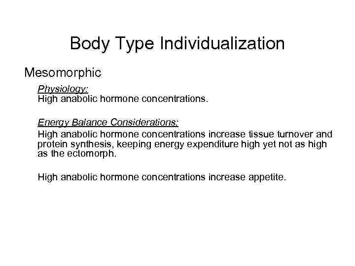 Body Type Individualization Mesomorphic Physiology: High anabolic hormone concentrations. Energy Balance Considerations: High anabolic