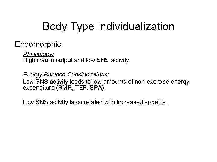 Body Type Individualization Endomorphic Physiology: High insulin output and low SNS activity. Energy Balance