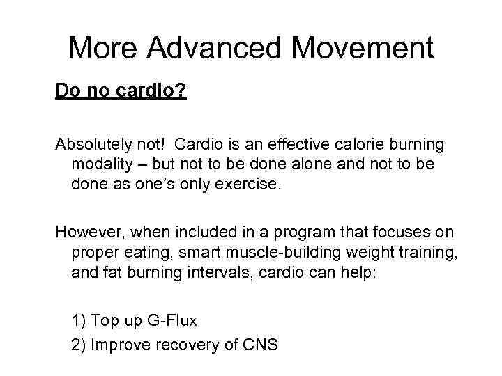 More Advanced Movement Do no cardio? Absolutely not! Cardio is an effective calorie burning