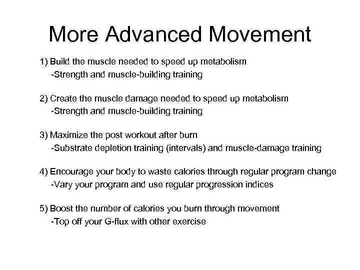 More Advanced Movement 1) Build the muscle needed to speed up metabolism -Strength and