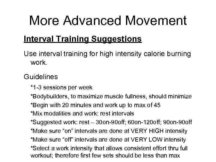 More Advanced Movement Interval Training Suggestions Use interval training for high intensity calorie burning