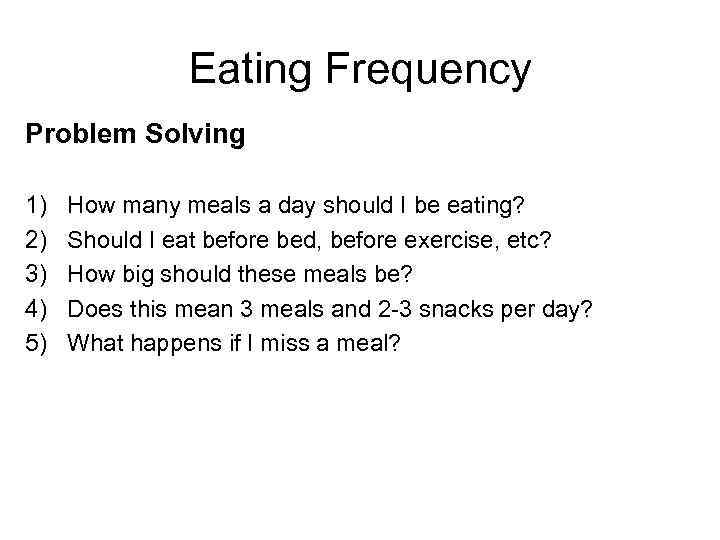 Eating Frequency Problem Solving 1) 2) 3) 4) 5) How many meals a day
