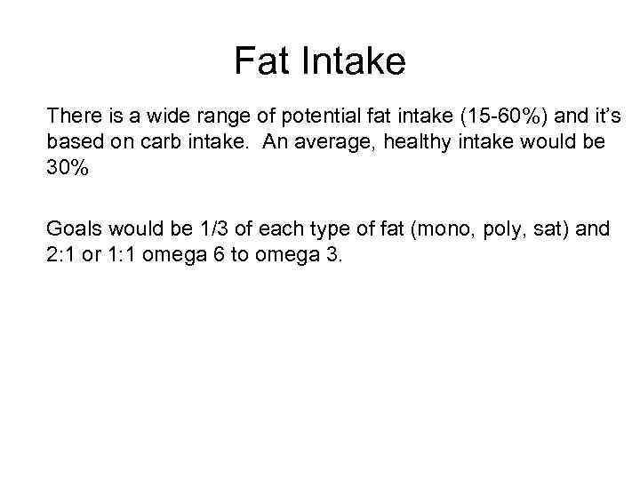 Fat Intake There is a wide range of potential fat intake (15 -60%) and