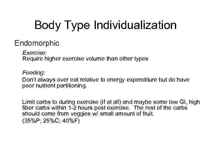 Body Type Individualization Endomorphic Exercise: Require higher exercise volume than other types Feeding: Don’t