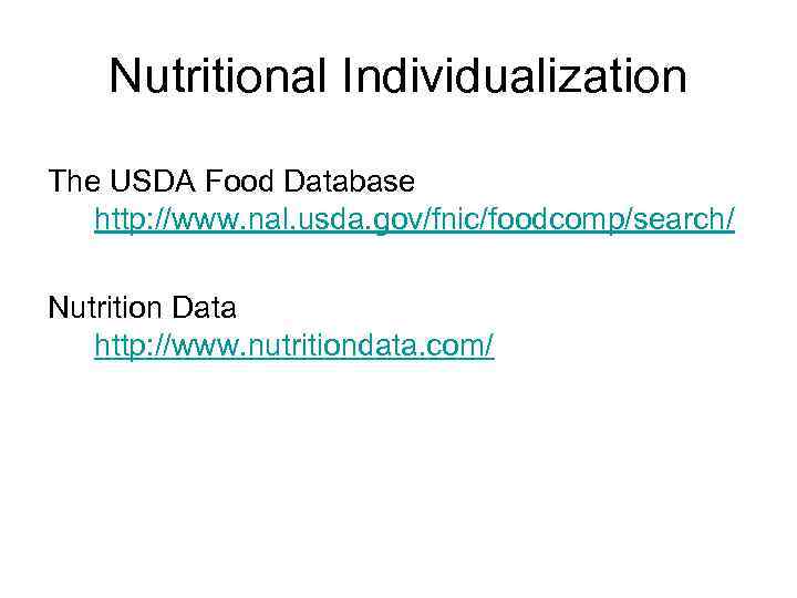 Nutritional Individualization The USDA Food Database http: //www. nal. usda. gov/fnic/foodcomp/search/ Nutrition Data http:
