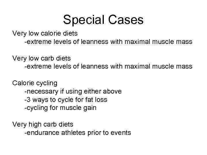 Special Cases Very low calorie diets -extreme levels of leanness with maximal muscle mass