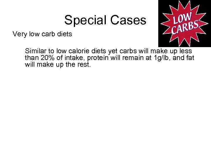 Special Cases Very low carb diets Similar to low calorie diets yet carbs will