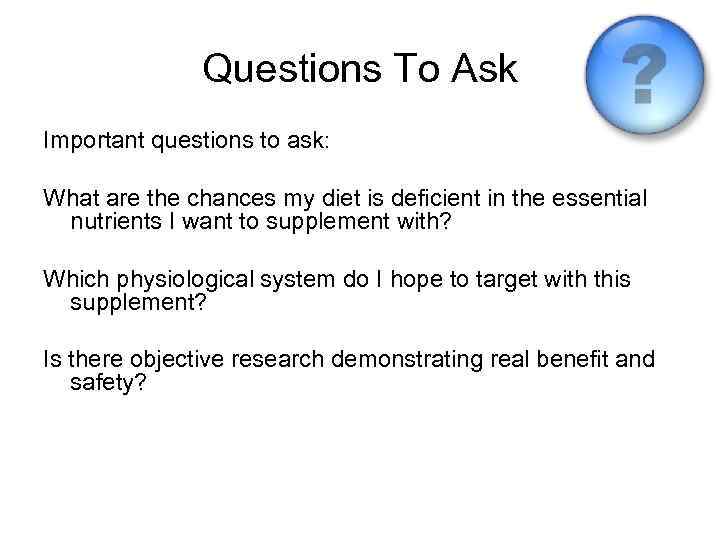 Questions To Ask Important questions to ask: What are the chances my diet is