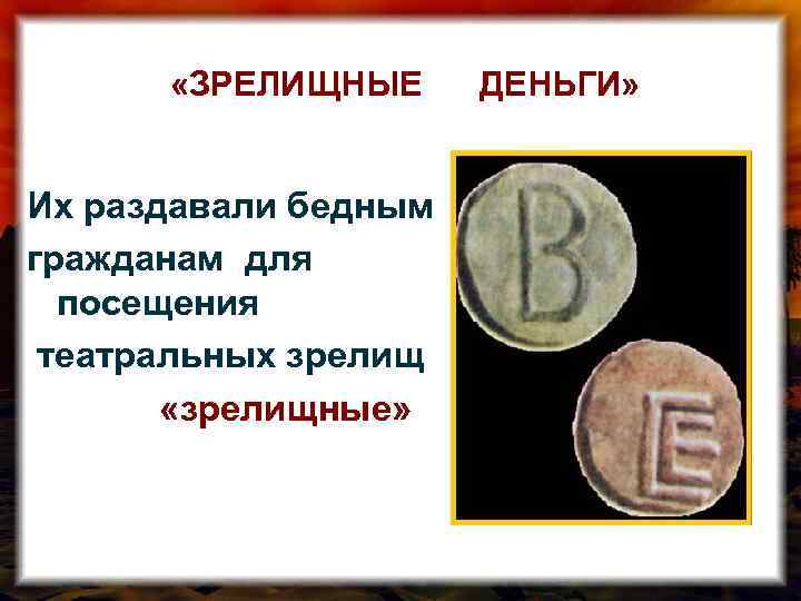  «ЗРЕЛИЩНЫЕ Их раздавали бедным гражданам для посещения театральных зрелищ «зрелищные» ДЕНЬГИ» 