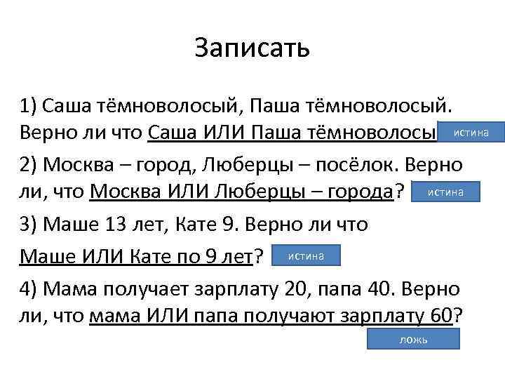 Записать 1) Саша тёмноволосый, Паша тёмноволосый. истина Верно ли что Саша ИЛИ Паша тёмноволосые?