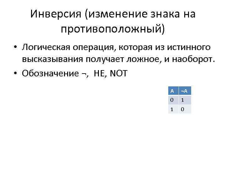 Инверсия (изменение знака на противоположный) • Логическая операция, которая из истинного высказывания получает ложное,